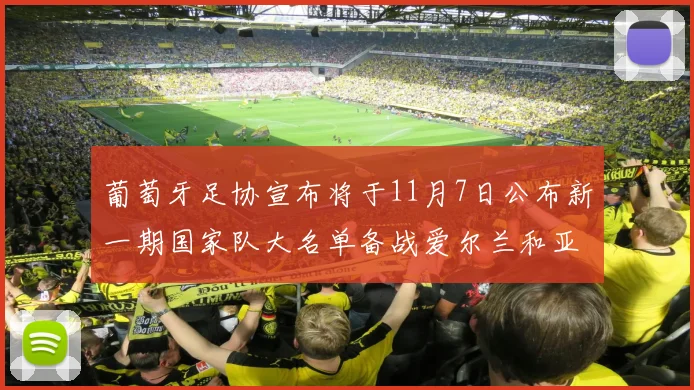 葡萄牙足协宣布将于11月7日公布新一期国家队大名单备战爱尔兰和亚美尼亚