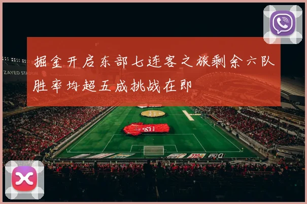 掘金开启东部七连客之旅剩余六队胜率均超五成挑战在即